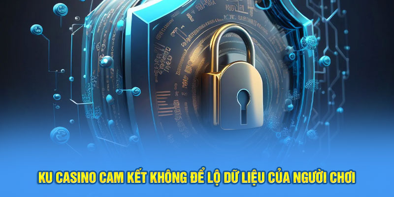 KU Casino cam kết không để lộ dữ liệu của người chơi