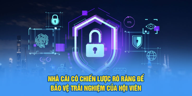 Nhà cái có chiến lược rõ ràng để bảo vệ trải nghiệm của hội viên