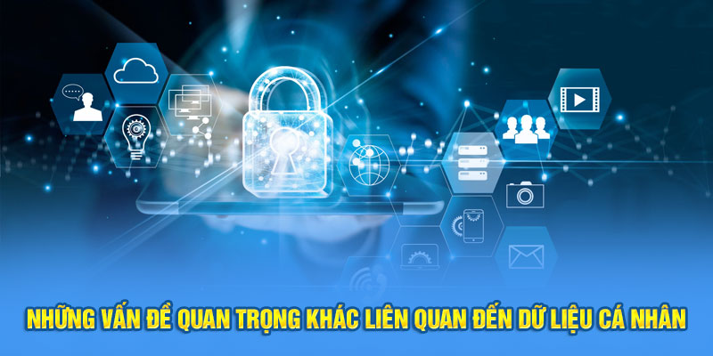 Những vấn đề quan trọng khác liên quan đến dữ liệu cá nhân