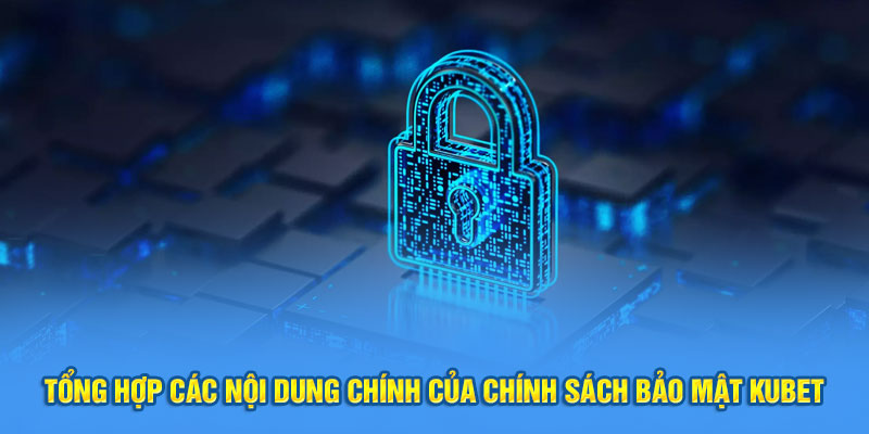 Tổng hợp các nội dung chính của chính sách bảo mật KUBET