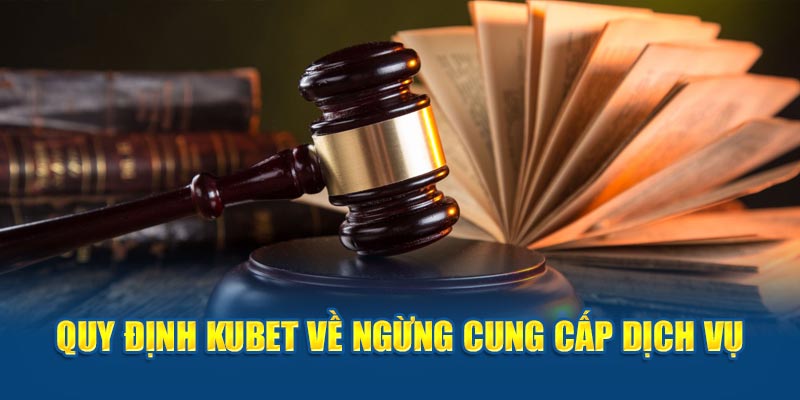 Quy định KUBET về ngừng cung cấp dịch vụ